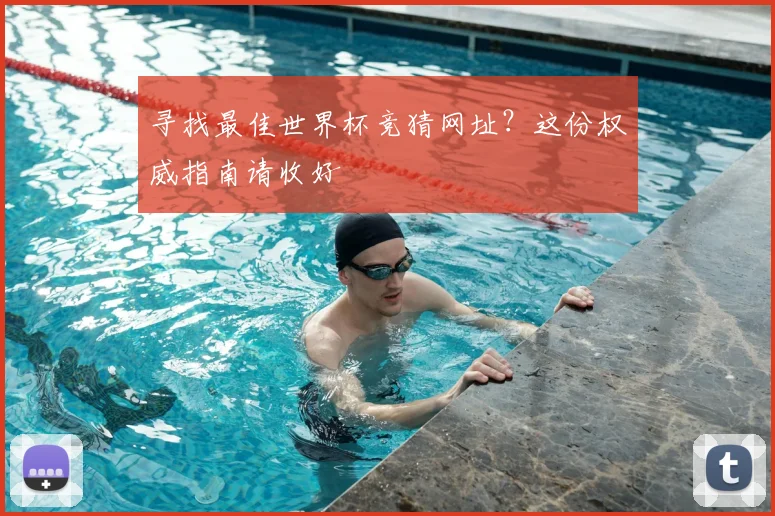寻找最佳世界杯竞猜网址?这份权威指南请收好