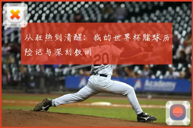 从狂热到清醒：我的世界杯赌球历险记与深刻教训